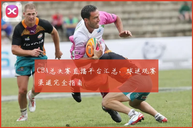 CBA总决赛直播平台汇总，球迷观赛渠道完全指南