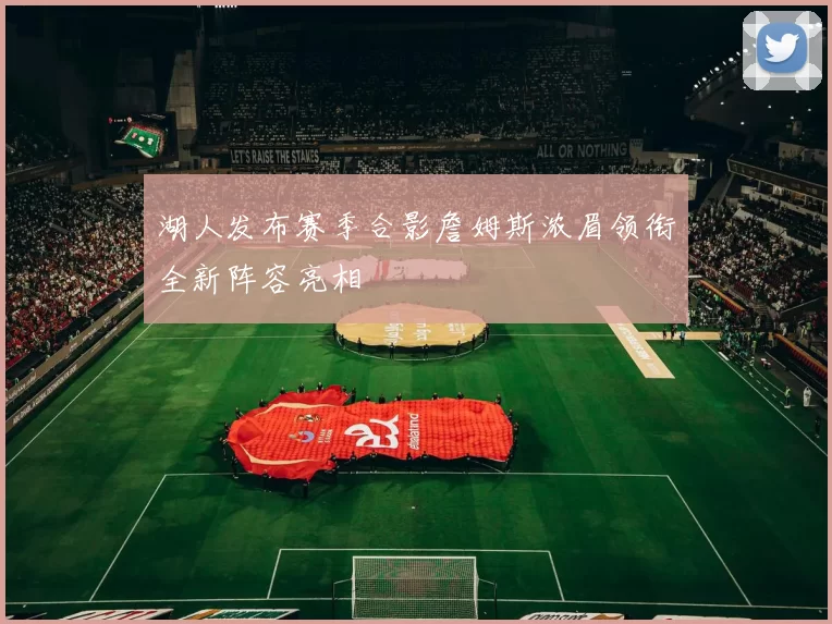 湖人发布赛季合影詹姆斯浓眉领衔全新阵容亮相