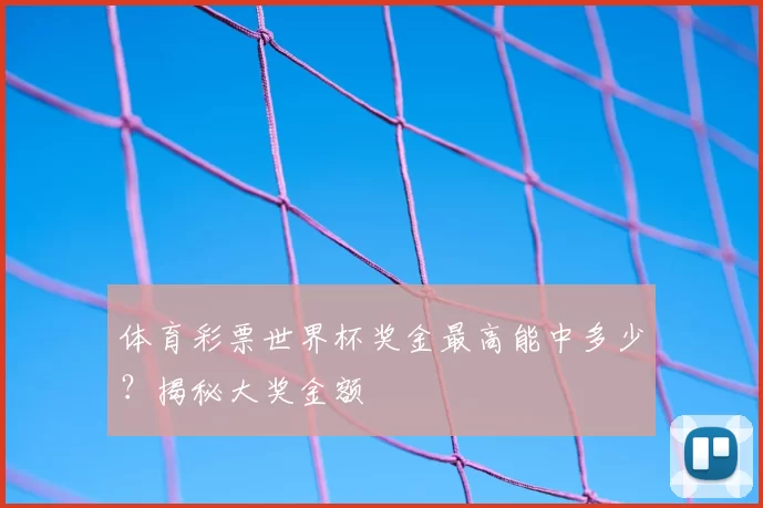 体育彩票世界杯奖金最高能中多少？揭秘大奖金额