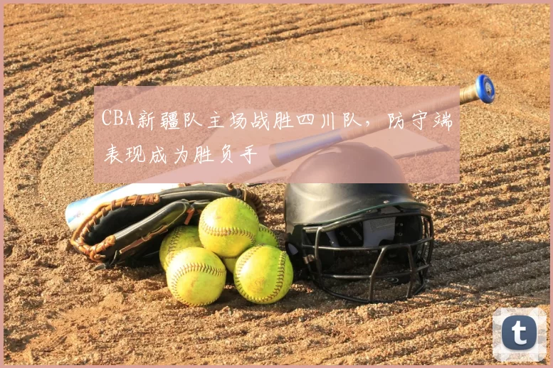 CBA新疆队主场战胜四川队，防守端表现成为胜负手