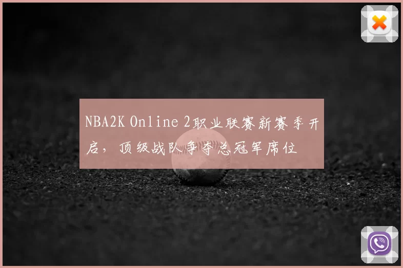 NBA2K Online 2职业联赛新赛季开启，顶级战队争夺总冠军席位