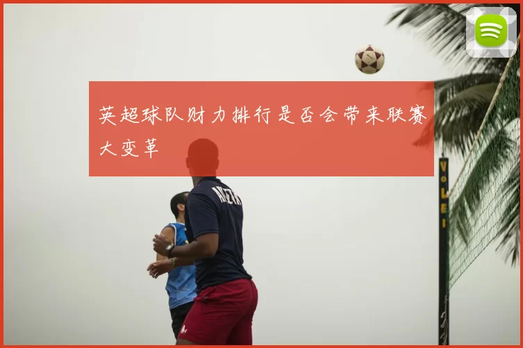 英超球队财力排行是否会带来联赛大变革