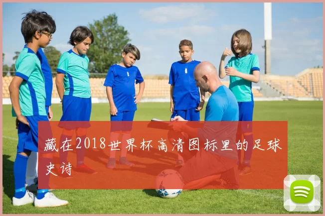 藏在2018世界杯高清图标里的足球史诗