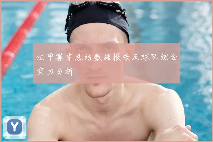 法甲赛季总结数据报告及球队综合实力分析