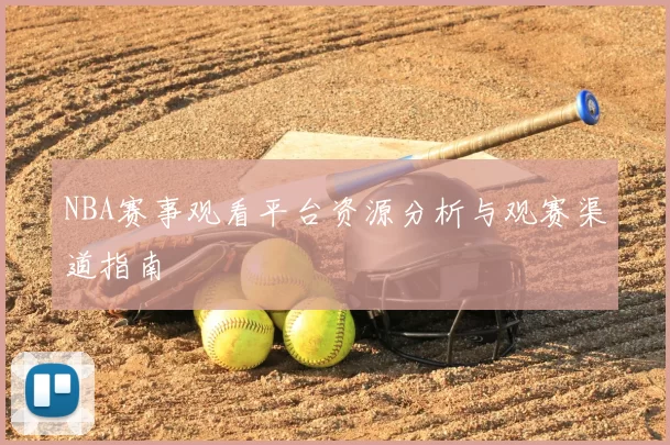 NBA赛事观看平台资源分析与观赛渠道指南