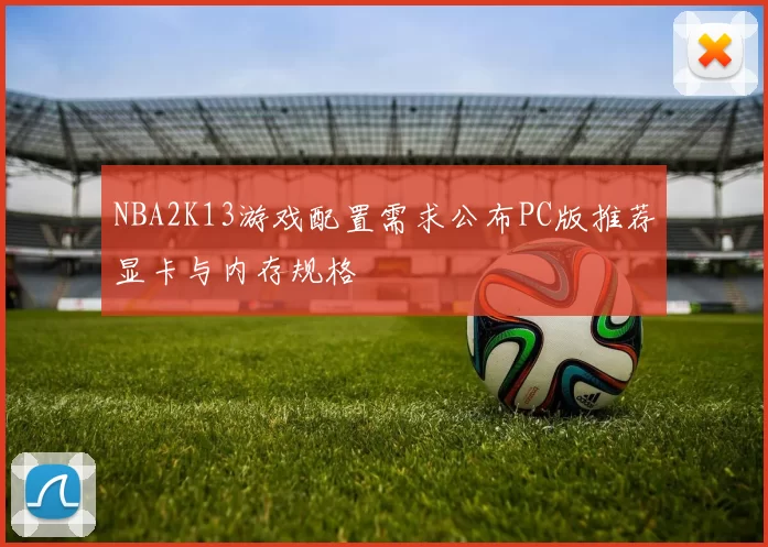 NBA2K13游戏配置需求公布PC版推荐显卡与内存规格