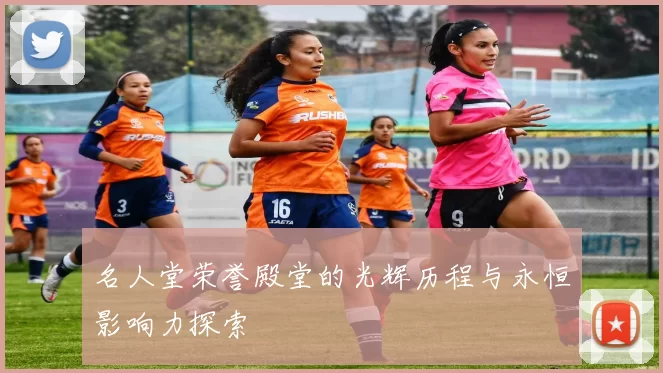 名人堂荣誉殿堂的光辉历程与永恒影响力探索