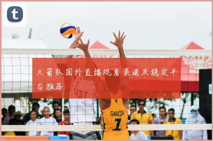 火箭队国外直播观看渠道及稳定平台推荐