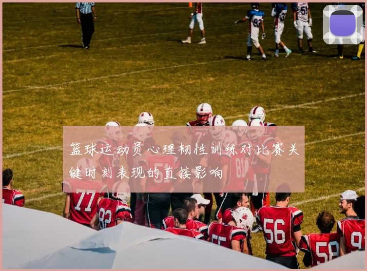 篮球运动员心理韧性训练对比赛关键时刻表现的直接影响