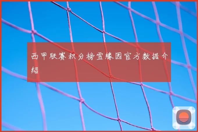 西甲联赛积分榜雪缘园官方数据介绍