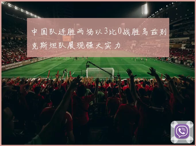 中国队连胜两场以3比0战胜乌兹别克斯坦队展现强大实力