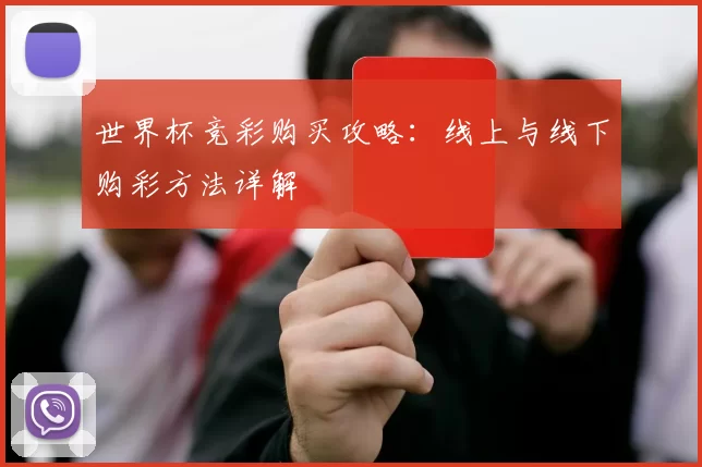世界杯竞彩购买攻略:线上与线下购彩方法详解