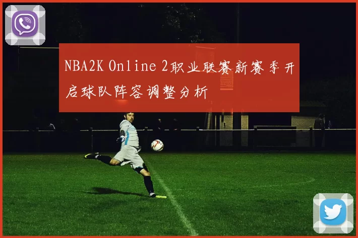 NBA2K Online 2职业联赛新赛季开启球队阵容调整分析