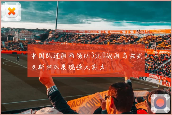 中国队连胜两场以3比0战胜乌兹别克斯坦队展现强大实力